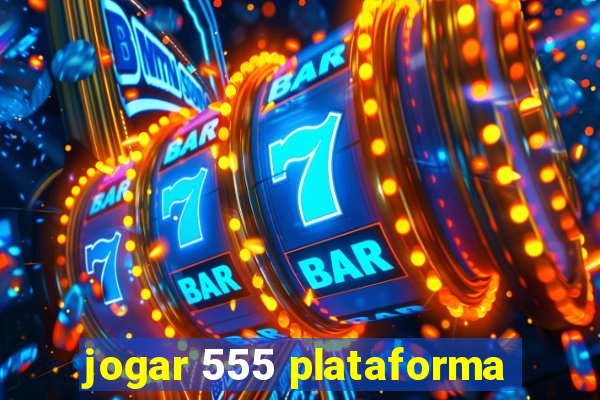 jogar 555 plataforma